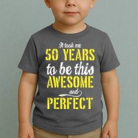 Took Me 50 Years To Be This Awesome And Perfect Toddler T-Shirt