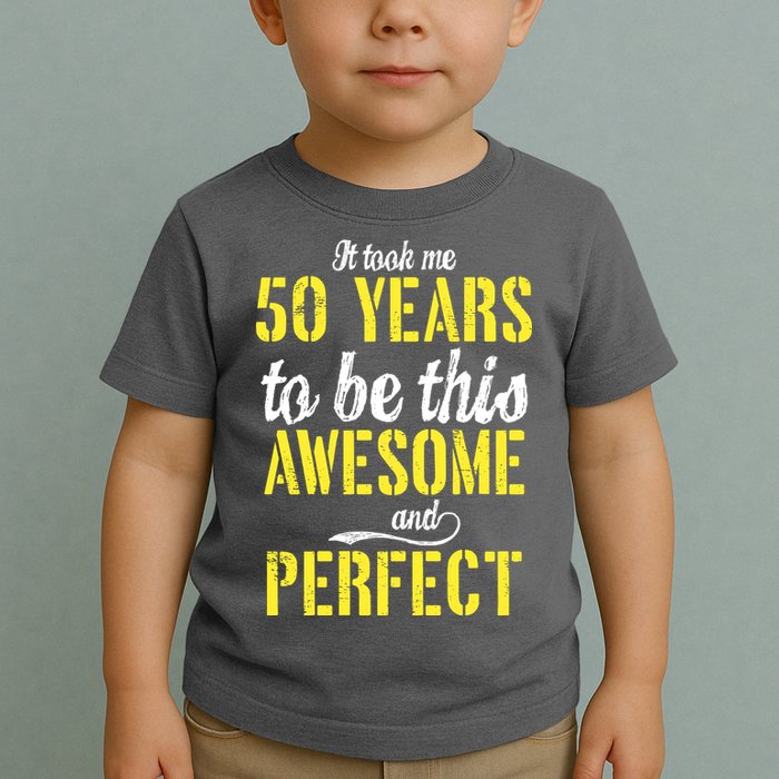 Took Me 50 Years To Be This Awesome And Perfect Toddler T-Shirt
