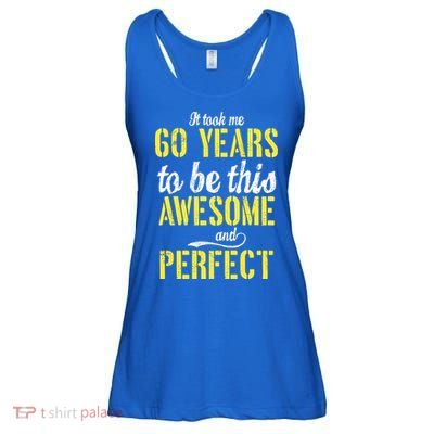 Took Me 60 Years To Be This Awesome And Perfect Ladies Essential Flowy Tank