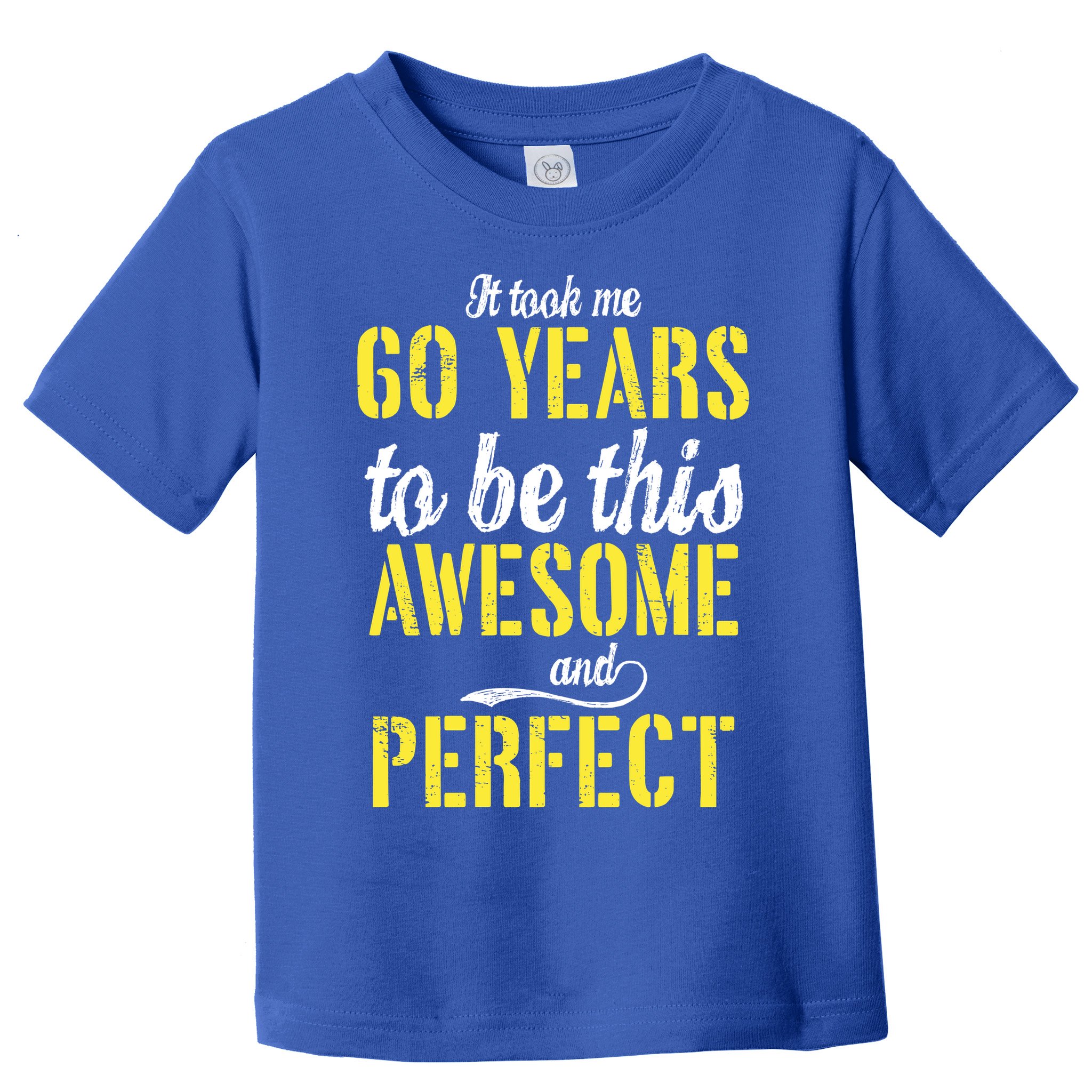 Took Me 60 Years To Be This Awesome And Perfect Toddler T-Shirt