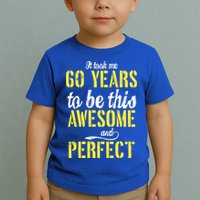 Took Me 60 Years To Be This Awesome And Perfect Toddler T-Shirt