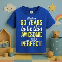 Took Me 60 Years To Be This Awesome And Perfect Toddler T-Shirt