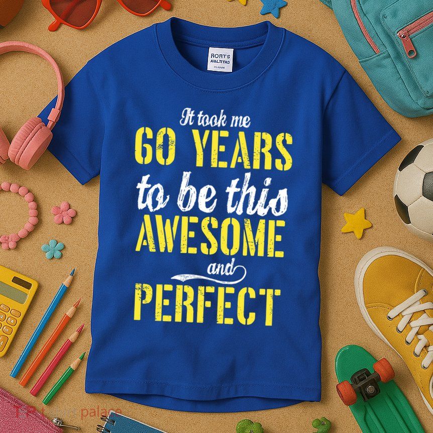 Took Me 60 Years To Be This Awesome And Perfect Kids T-Shirt