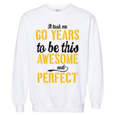 Took Me 60 Years To Be This Awesome And Perfect Garment-Dyed Sweatshirt