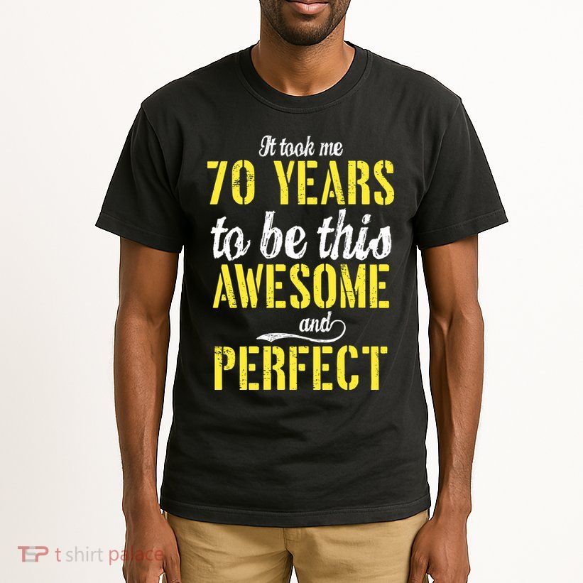 Took Me 70 Years To Be This Awesome And Perfect Tall T-Shirt
