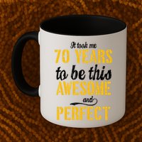 Took Me 70 Years To Be This Awesome And Perfect Mug