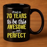 Took Me 70 Years To Be This Awesome And Perfect 11oz C Handle Ceramic Mug