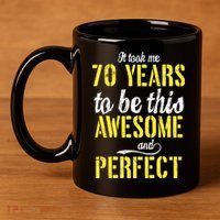 Took Me 70 Years To Be This Awesome And Perfect 11oz C Handle Ceramic Mug
