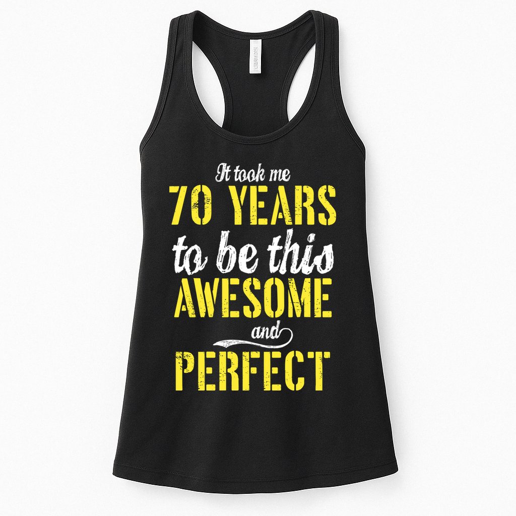 Took Me 70 Years To Be This Awesome And Perfect Womens Tank Top