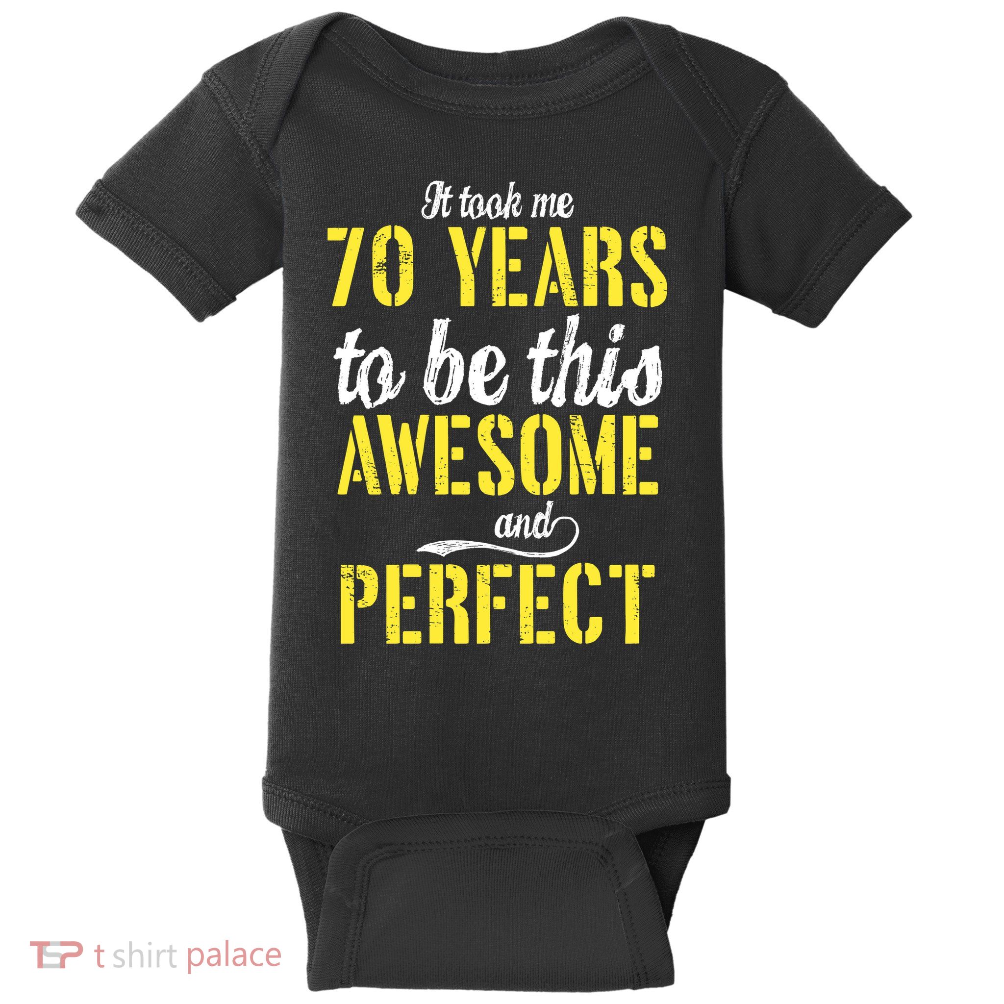 Took Me 70 Years To Be This Awesome And Perfect Baby Bodysuit