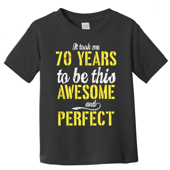 Took Me 70 Years To Be This Awesome And Perfect Toddler T-Shirt