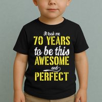 Took Me 70 Years To Be This Awesome And Perfect Toddler T-Shirt