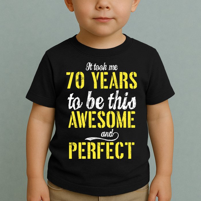 Took Me 70 Years To Be This Awesome And Perfect Toddler T-Shirt