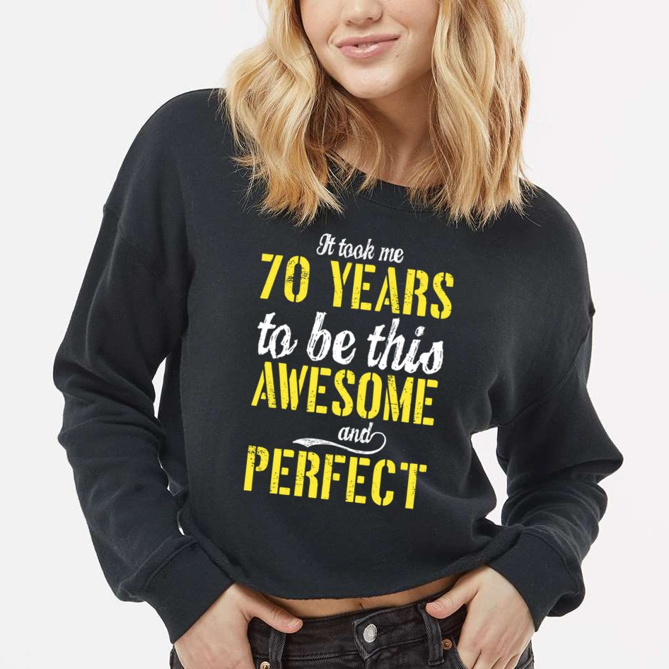 Took Me 70 Years To Be This Awesome And Perfect Cropped Pullover Crew