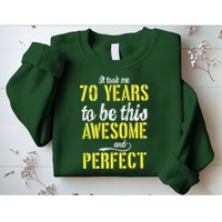 Took Me 70 Years To Be This Awesome And Perfect Sweatshirt