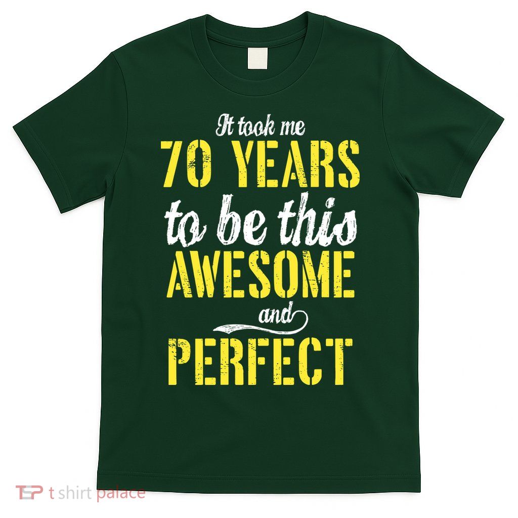 Took Me 70 Years To Be This Awesome And Perfect T-Shirt