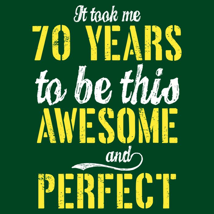 Took Me 70 Years To Be This Awesome And Perfect Button