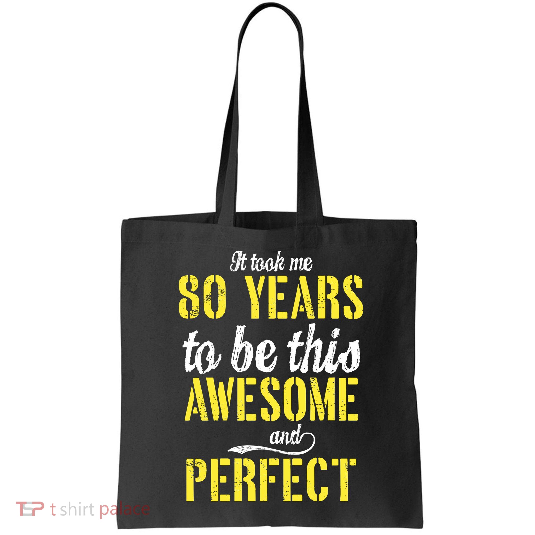 Took Me 80 Years To Be This Awesome And Perfect Bag