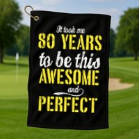 Took Me 80 Years To Be This Awesome And Perfect Golf Towel