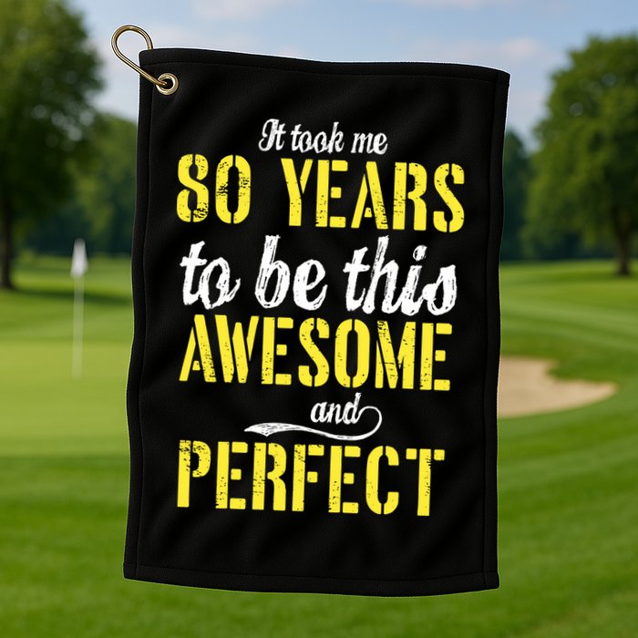 Took Me 80 Years To Be This Awesome And Perfect Golf Towel