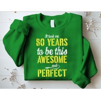 Took Me 80 Years To Be This Awesome And Perfect Sweatshirt