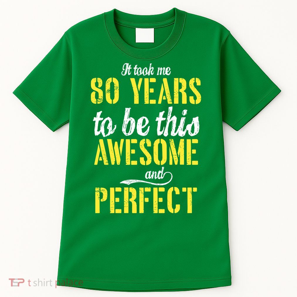 Took Me 80 Years To Be This Awesome And Perfect Tall T-Shirt
