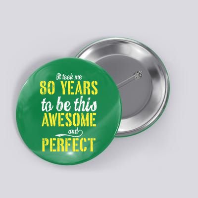 Took Me 80 Years To Be This Awesome And Perfect Button
