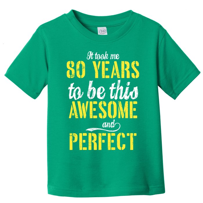 Took Me 80 Years To Be This Awesome And Perfect Toddler T-Shirt