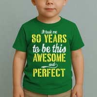 Took Me 80 Years To Be This Awesome And Perfect Toddler T-Shirt