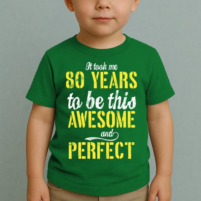 Took Me 80 Years To Be This Awesome And Perfect Toddler T-Shirt