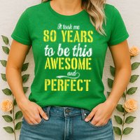 Took Me 80 Years To Be This Awesome And Perfect Womens T-Shirt