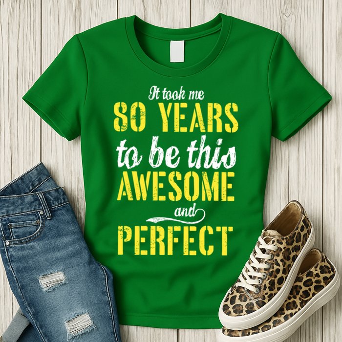Took Me 80 Years To Be This Awesome And Perfect Womens T-Shirt