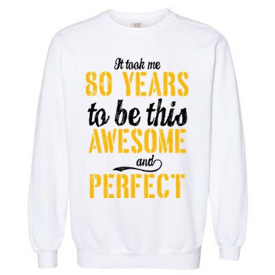 Took Me 80 Years To Be This Awesome And Perfect Garment-Dyed Sweatshirt
