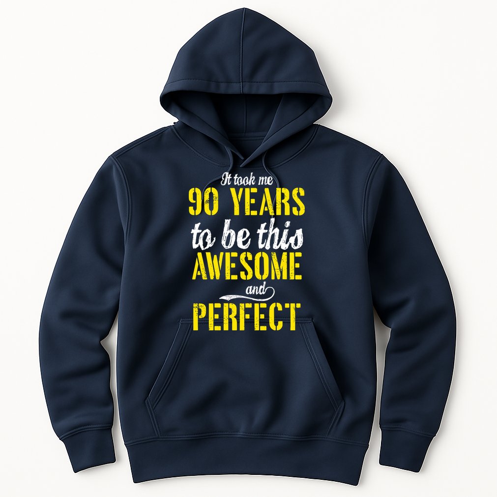 Took Me 90 Years To Be This Awesome And Perfect Hoodie