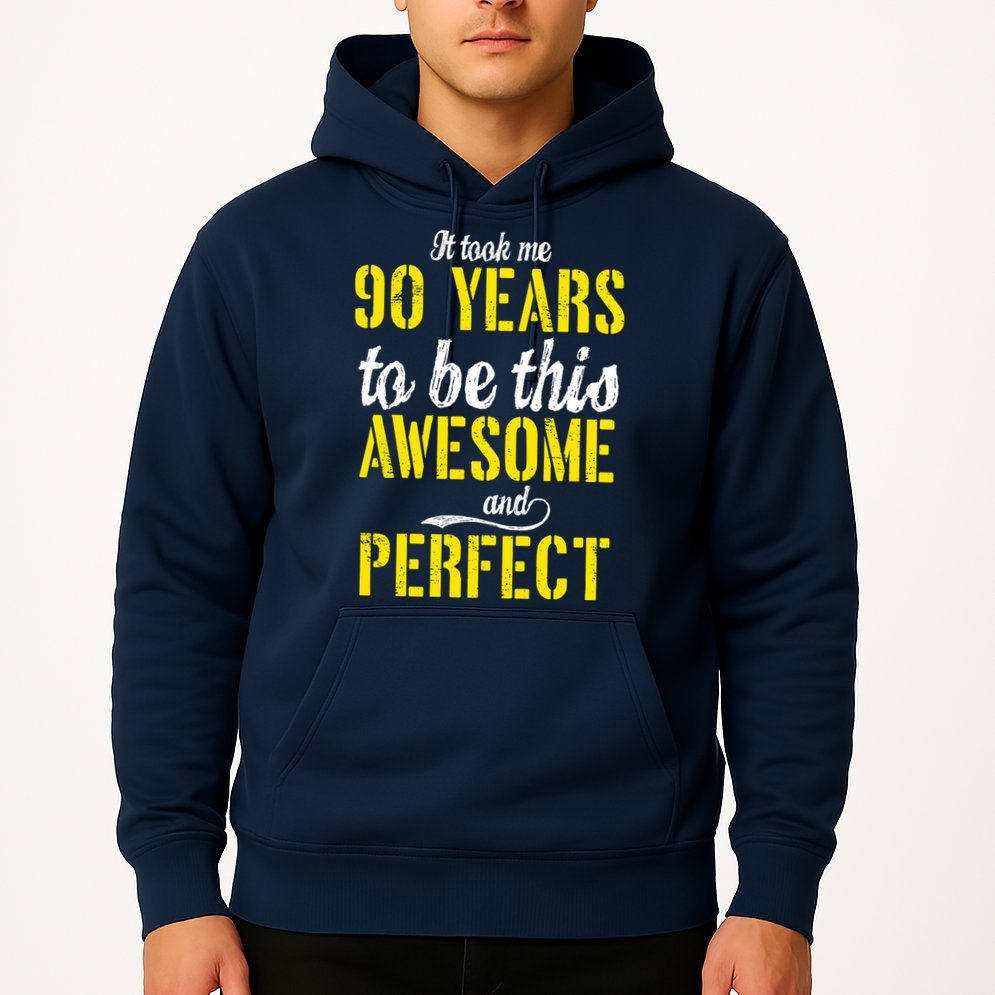 Took Me 90 Years To Be This Awesome And Perfect Hoodie