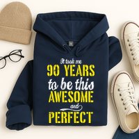 Took Me 90 Years To Be This Awesome And Perfect Hoodie