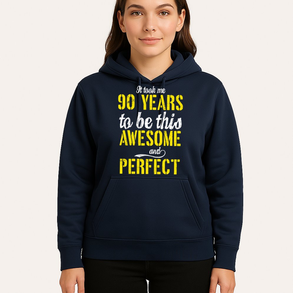 Took Me 90 Years To Be This Awesome And Perfect Hoodie