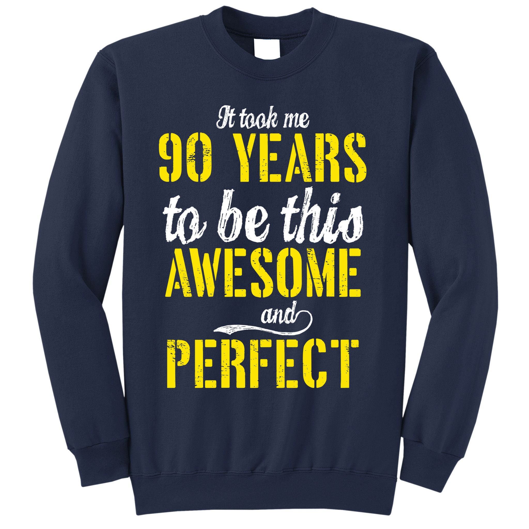 Took Me 90 Years To Be This Awesome And Perfect Sweatshirt