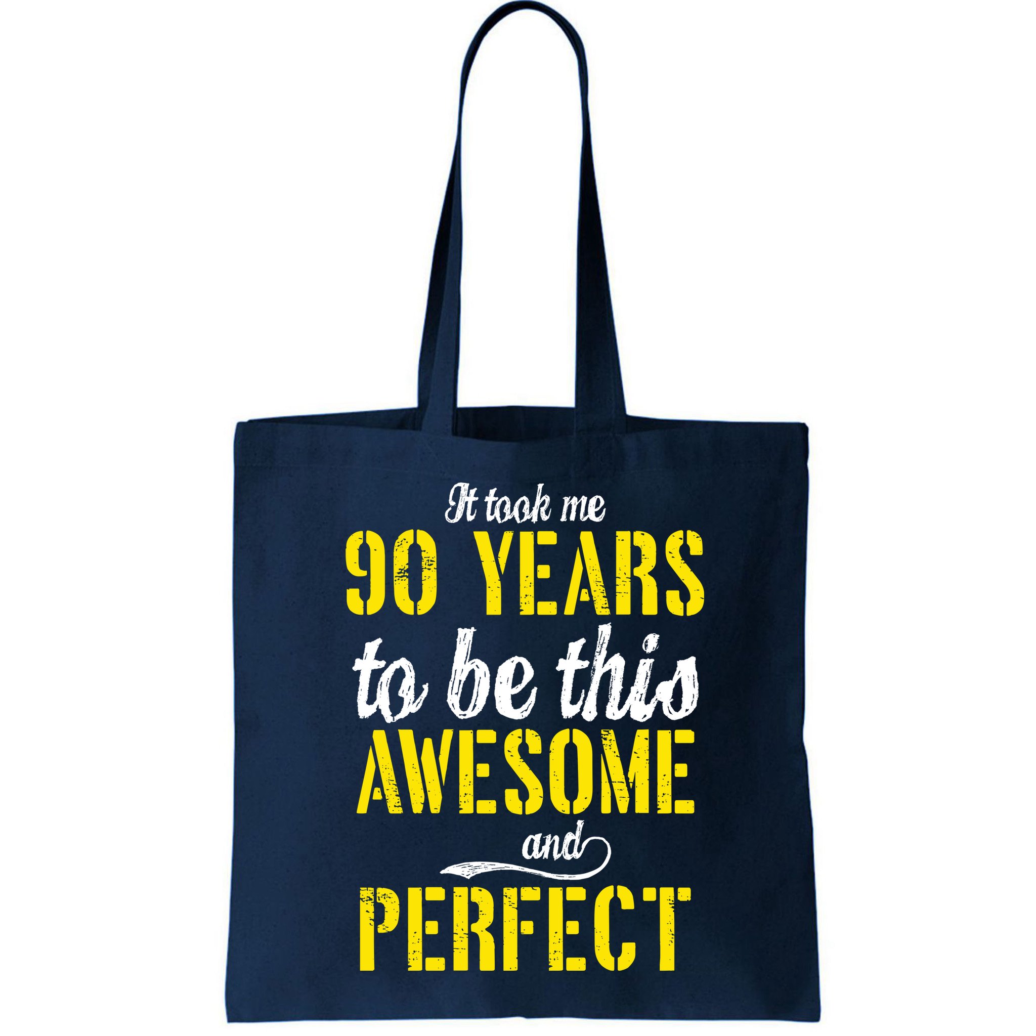Took Me 90 Years To Be This Awesome And Perfect Bag