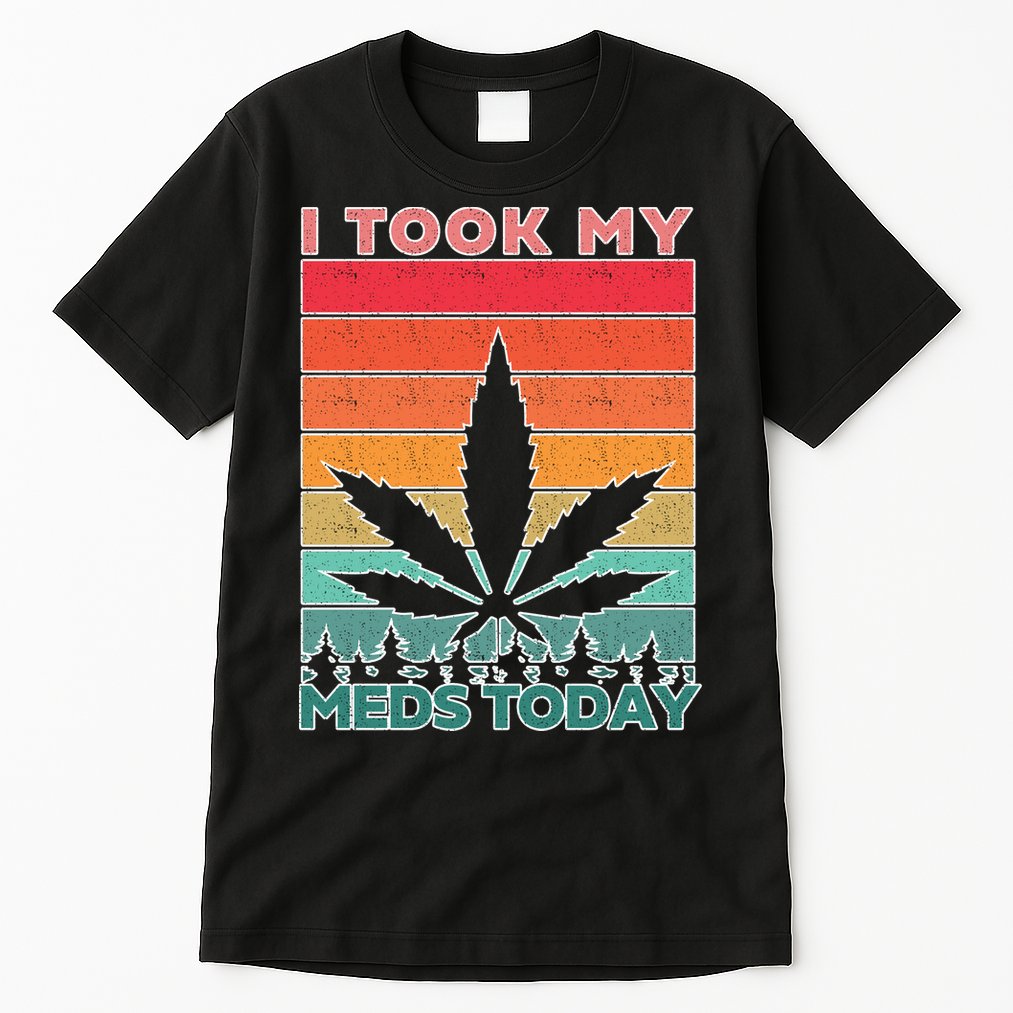 Took My Meds Today Medical Marijuana Tall T-Shirt