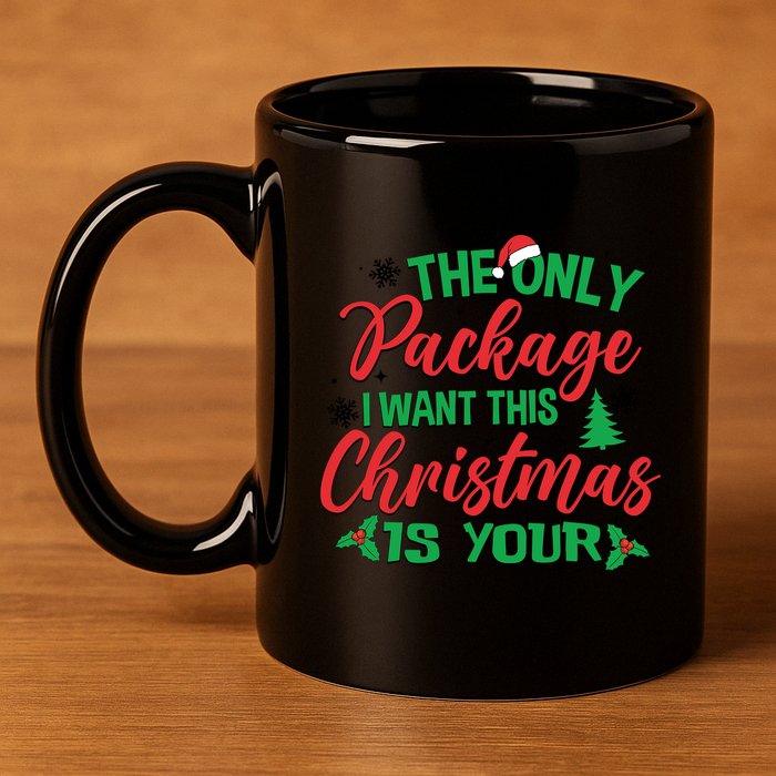 The Only Package I Want This Christmas Is Yours Funny Great Gift 11oz C Handle Ceramic Mug