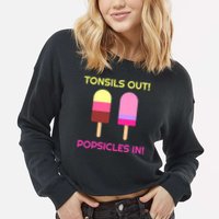 Tonsils Out Popsicles In Funny Tonsil Surgery Get Well Cropped Pullover Crew