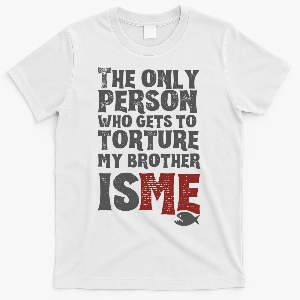 The Only Person Who Gets To Torture My Brother Is Me Wednesday Quote T-Shirt
