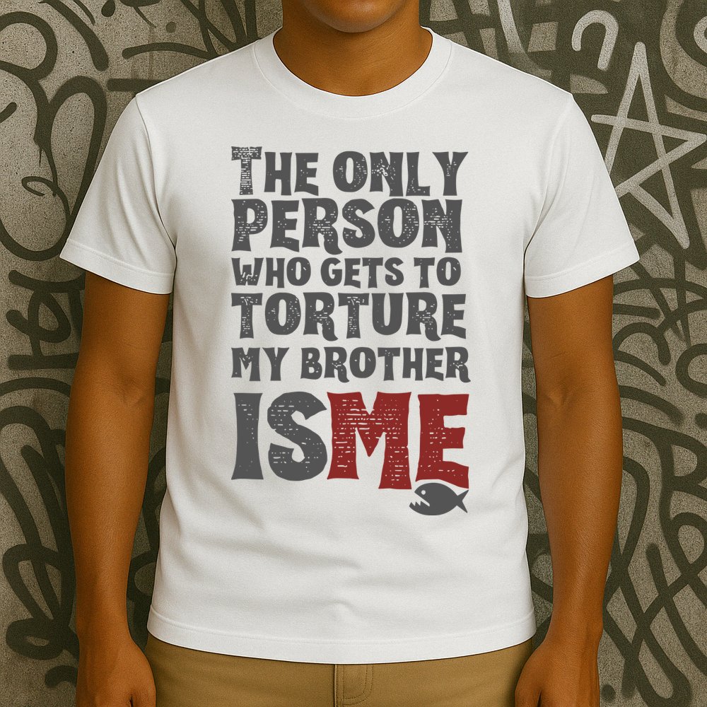 The Only Person Who Gets To Torture My Brother Is Me Wednesday Quote T-Shirt