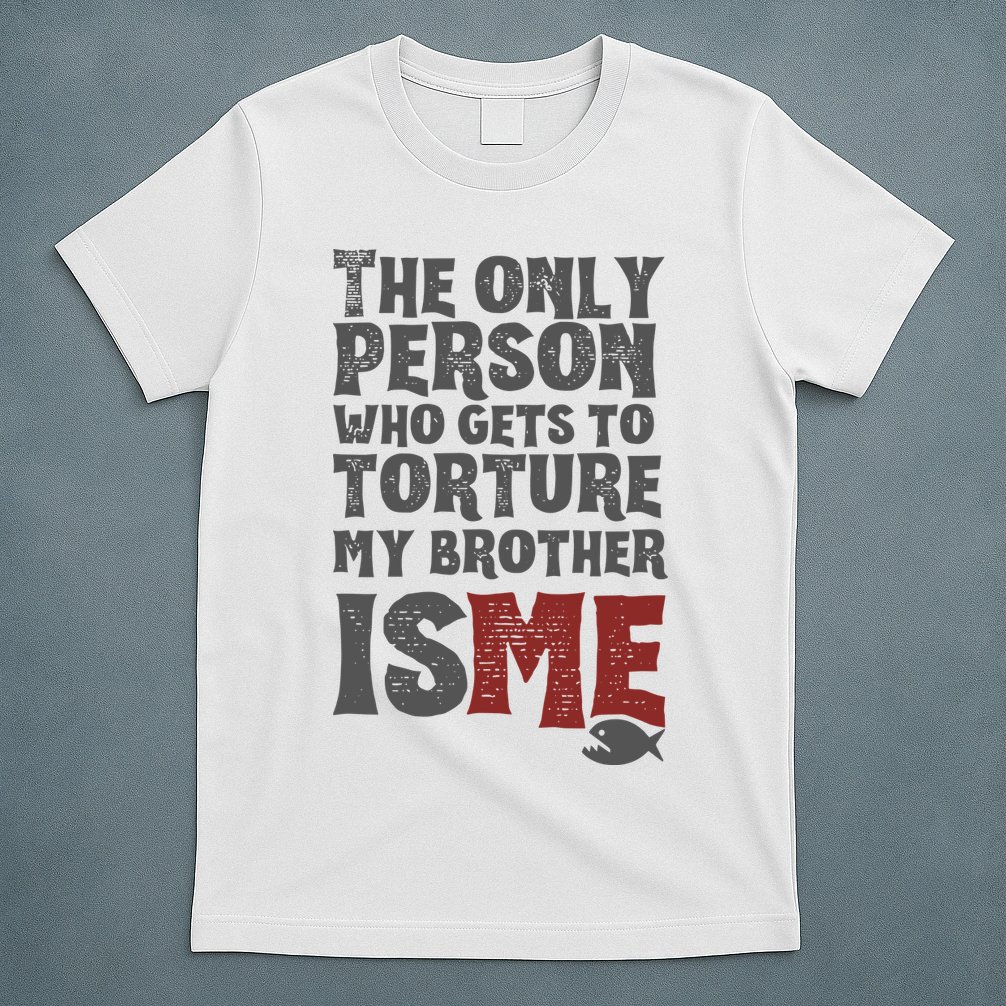 The Only Person Who Gets To Torture My Brother Is Me Wednesday Quote T-Shirt