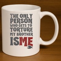 The Only Person Who Gets To Torture My Brother Is Me Wednesday Quote 11oz C Handle Ceramic Mug