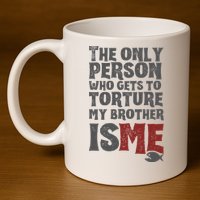 The Only Person Who Gets To Torture My Brother Is Me Wednesday Quote 11oz C Handle Ceramic Mug