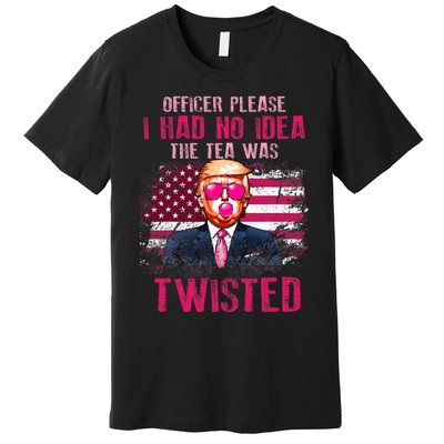 Trump Officer Please I Had No Idea The Tea Was Twisted Premium T-Shirt