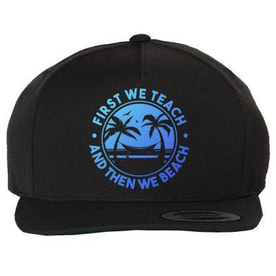 Teacher On Summer Vacation First We Teach And Then We Beach Cool Gift Wool Snapback Cap