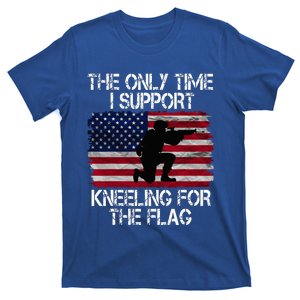 The Only Time I Support Kneeling For The Flag Patriotic T-Shirt